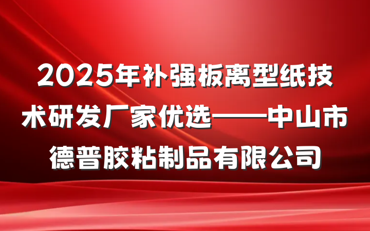 2025年补强板离型纸技术研发厂家优选——中山市德普胶粘制品有限公司