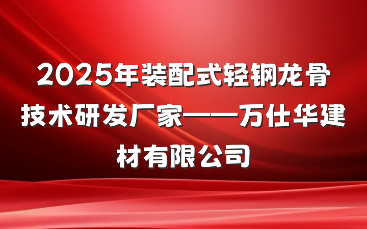2025年装配式轻钢龙骨技术研发厂家——万仕华建材有限公司