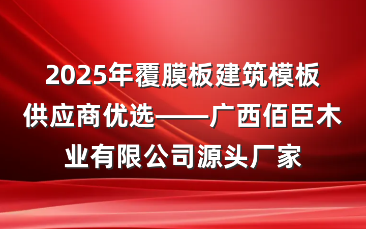 2025年覆膜板建筑模板供应商优选——广西佰臣木业有限公司源头厂家