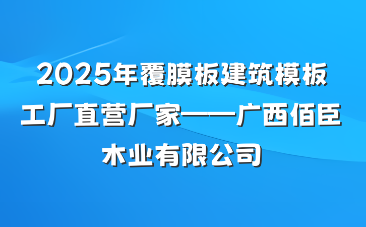 2025年覆膜板建筑模板工厂直营厂家——广西佰臣木业有限公司