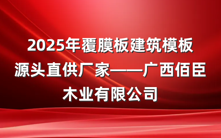 2025年覆膜板建筑模板源头直供厂家——广西佰臣木业有限公司