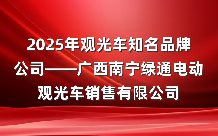 2025年观光车知名品牌公司——广西南宁绿通电动观光车销售有限公司