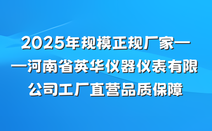 2025年规模正规厂家——河南省英华仪器仪表有限公司工厂直营品质保障