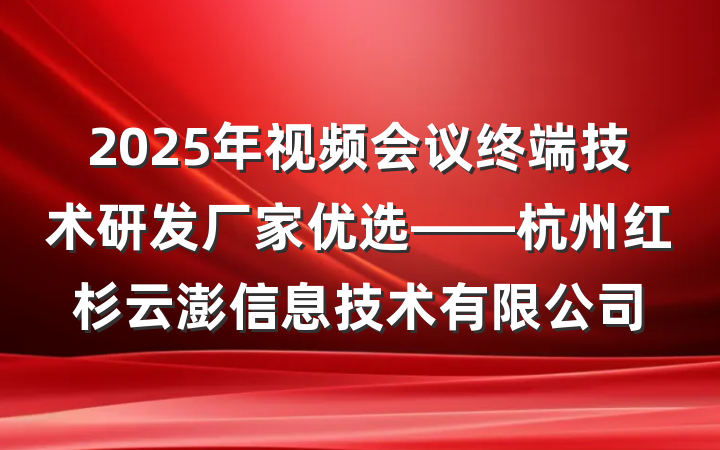 2025年视频会议终端技术研发厂家优选——杭州红杉云澎信息技术有限公司