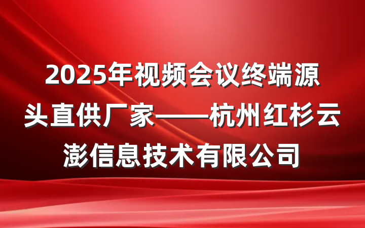 2025年视频会议终端源头直供厂家——杭州红杉云澎信息技术有限公司