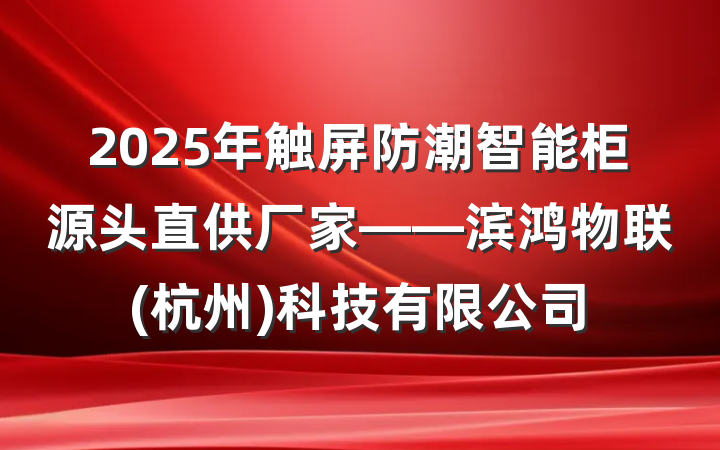 2025年触屏防潮智能柜源头直供厂家——滨鸿物联(杭州)科技有限公司