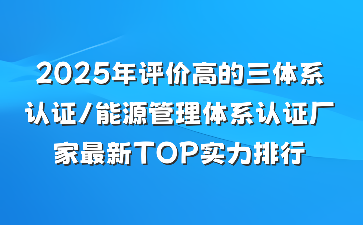 2025年评价高的三体系认证/能源管理体系认证厂家最新TOP实力排行