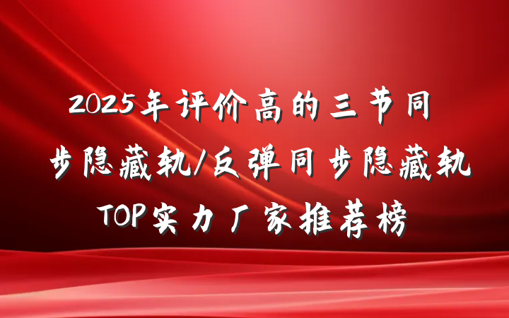 2025年评价高的三节同步隐藏轨/反弹同步隐藏轨TOP实力厂家推荐榜