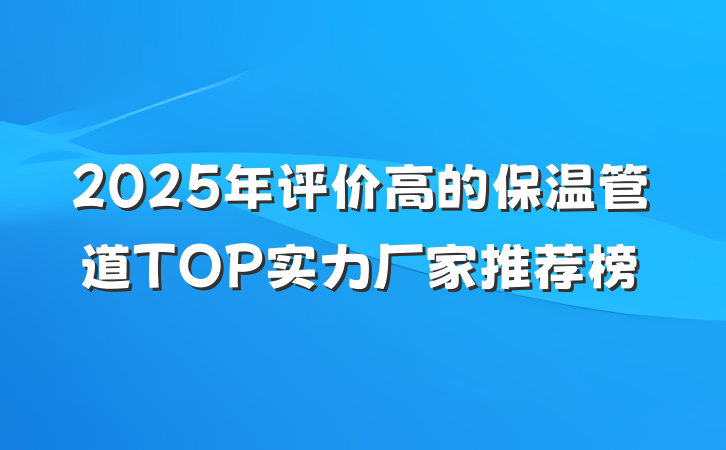 2025年评价高的保温管道TOP实力厂家推荐榜