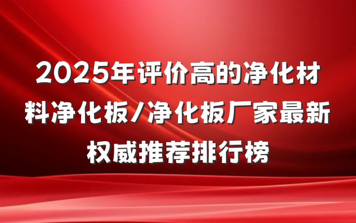 2025年评价高的净化材料净化板/净化板厂家最新权威推荐排行榜