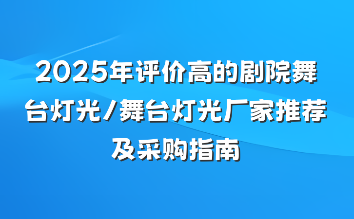2025年评价高的剧院舞台灯光/舞台灯光厂家推荐及采购指南