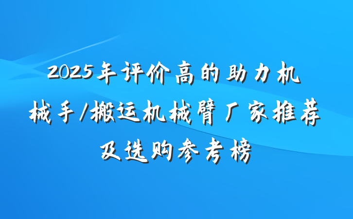 2025年评价高的助力机械手/搬运机械臂厂家推荐及选购参考榜
