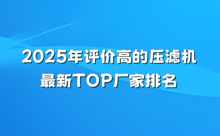 2025年评价高的压滤机最新TOP厂家排名