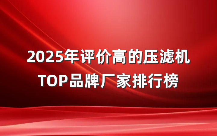 2025年评价高的压滤机TOP品牌厂家排行榜
