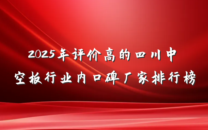 2025年评价高的四川中空板行业内口碑厂家排行榜