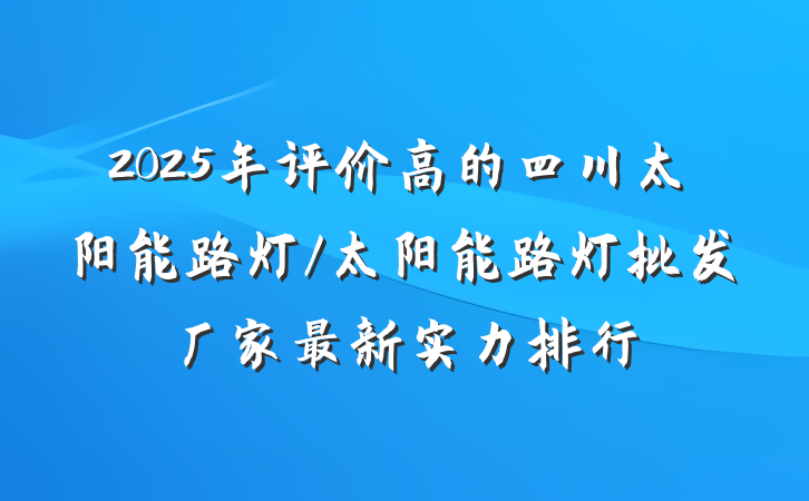 2025年评价高的四川太阳能路灯/太阳能路灯批发厂家最新实力排行