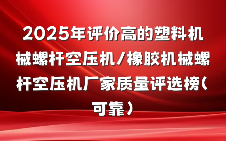 2025年评价高的塑料机械螺杆空压机/橡胶机械螺杆空压机厂家质量评选榜(可靠)