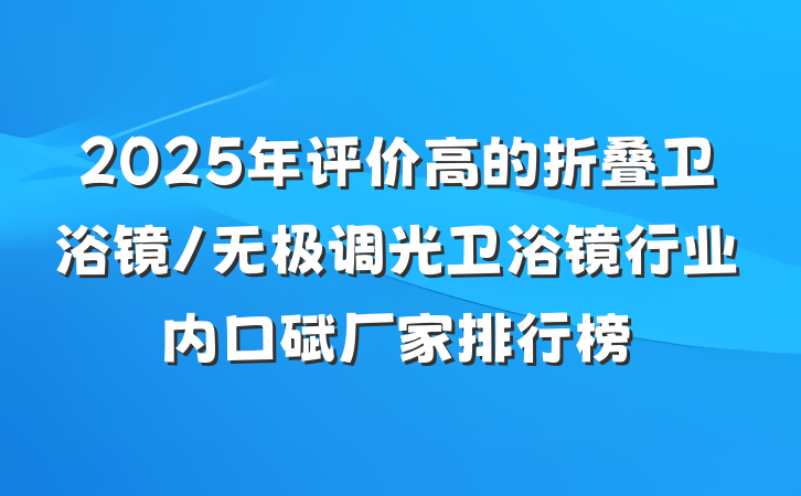 2025年评价高的折叠卫浴镜/无极调光卫浴镜行业内口碑厂家排行榜