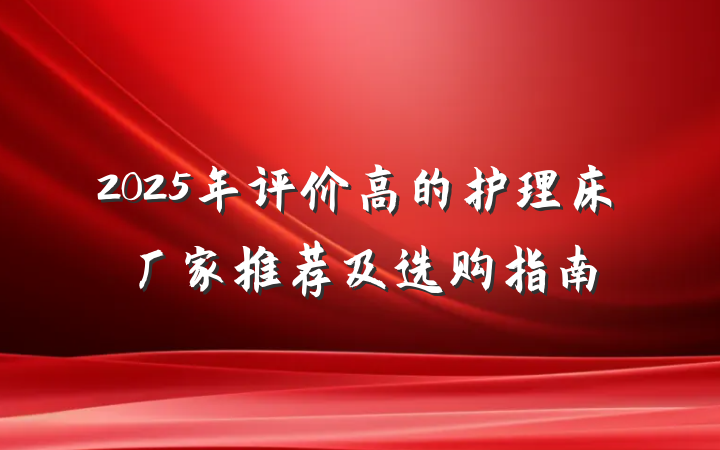 2025年评价高的护理床厂家推荐及选购指南