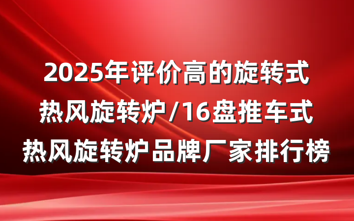 2025年评价高的旋转式热风旋转炉/16盘推车式热风旋转炉品牌厂家排行榜