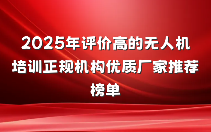 2025年评价高的无人机培训正规机构优质厂家推荐榜单