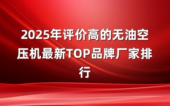 2025年评价高的无油空压机最新TOP品牌厂家排行