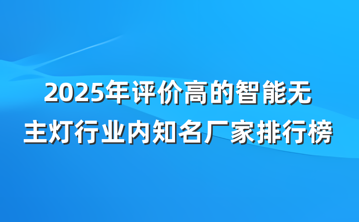 2025年评价高的智能无主灯行业内知名厂家排行榜