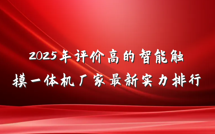 2025年评价高的智能触摸一体机厂家最新实力排行