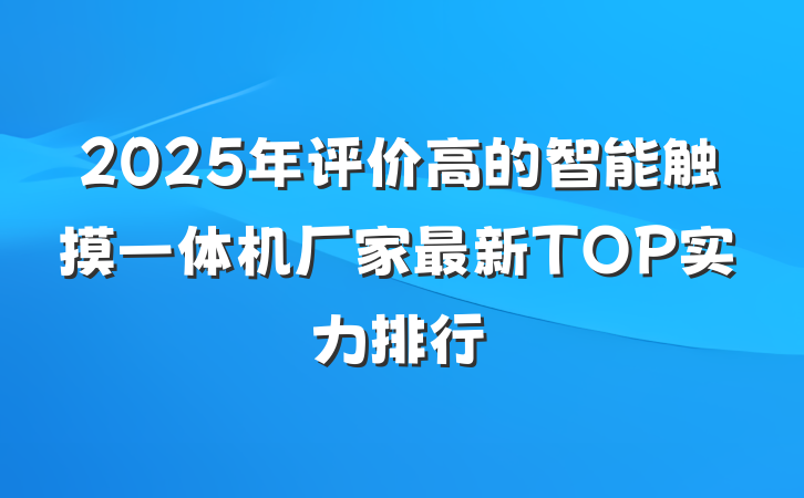 2025年评价高的智能触摸一体机厂家最新TOP实力排行