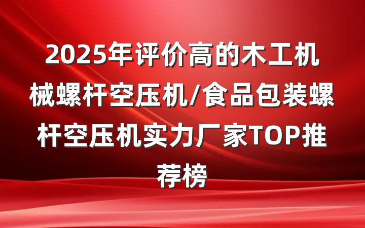 2025年评价高的木工机械螺杆空压机/食品包装螺杆空压机实力厂家TOP推荐榜