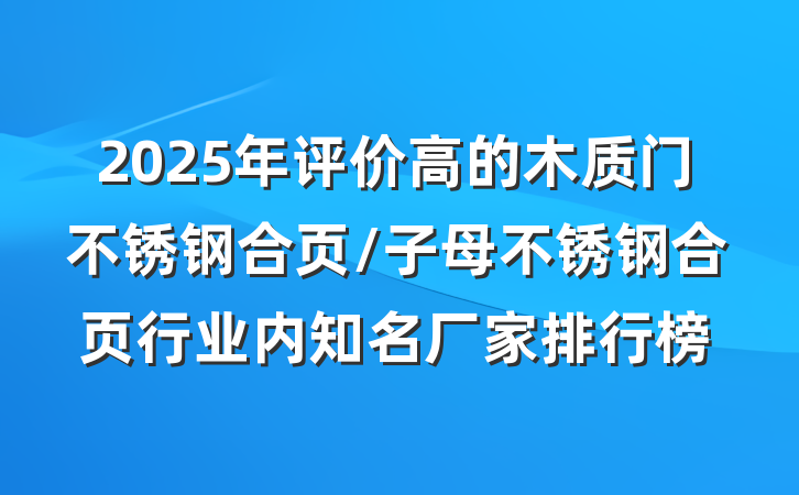 2025年评价高的木质门不锈钢合页/子母不锈钢合页行业内知名厂家排行榜