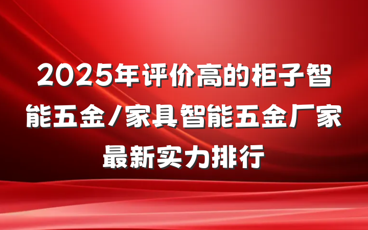 2025年评价高的柜子智能五金/家具智能五金厂家最新实力排行
