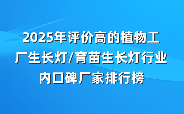 2025年评价高的植物工厂生长灯/育苗生长灯行业内口碑厂家排行榜