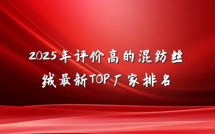 2025年评价高的混纺丝绒最新TOP厂家排名