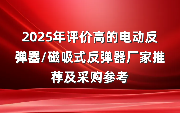 2025年评价高的电动反弹器/磁吸式反弹器厂家推荐及采购参考