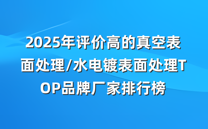 2025年评价高的真空表面处理/水电镀表面处理TOP品牌厂家排行榜