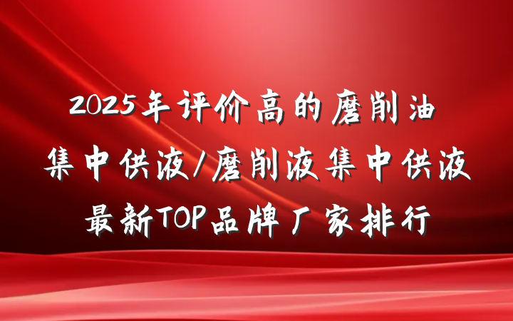 2025年评价高的磨削油集中供液/磨削液集中供液最新TOP品牌厂家排行