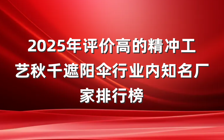 2025年评价高的精冲工艺秋千遮阳伞行业内知名厂家排行榜