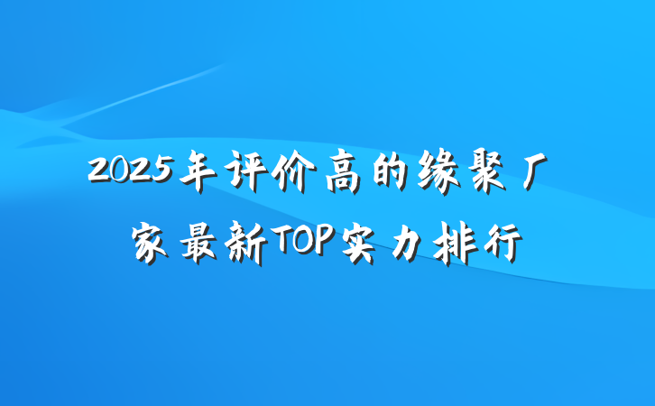 2025年评价高的缘聚厂家最新TOP实力排行