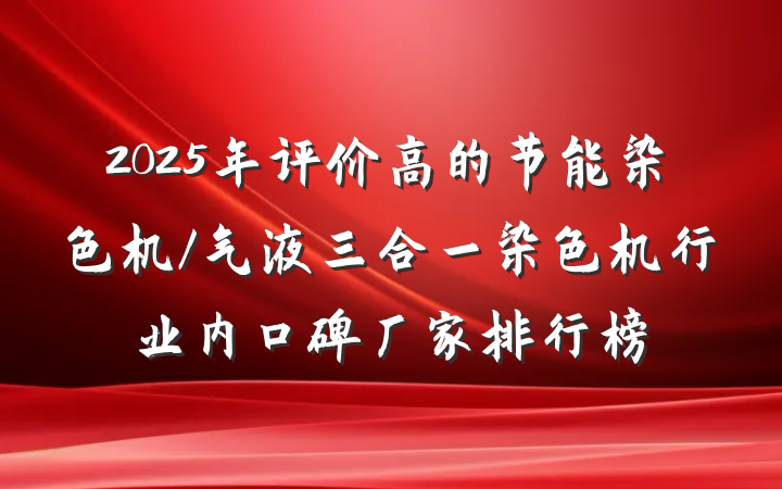 2025年评价高的节能染色机/气液三合一染色机行业内口碑厂家排行榜