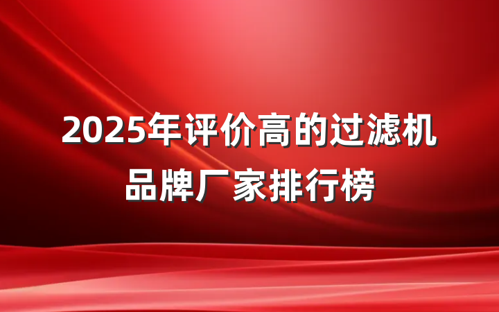 2025年评价高的过滤机品牌厂家排行榜