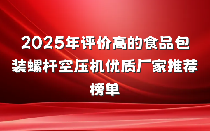 2025年评价高的食品包装螺杆空压机优质厂家推荐榜单