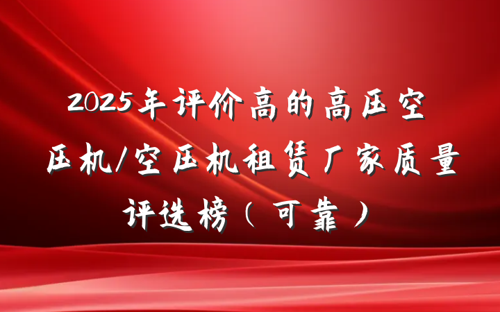 2025年评价高的高压空压机/空压机租赁厂家质量评选榜（可靠）