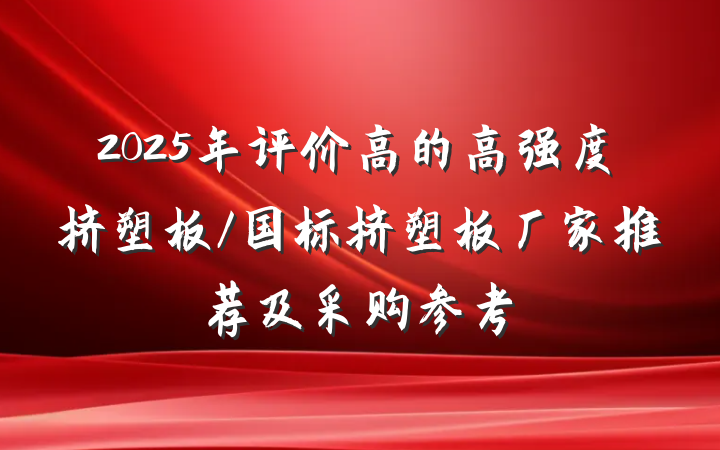 2025年评价高的高强度挤塑板/国标挤塑板厂家推荐及采购参考