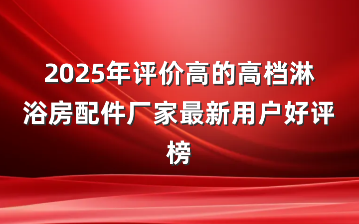 2025年评价高的高档淋浴房配件厂家最新用户好评榜