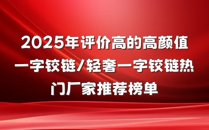 2025年评价高的高颜值一字铰链/轻奢一字铰链热门厂家推荐榜单