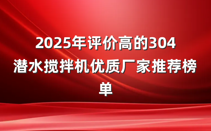 2025年评价高的304潜水搅拌机优质厂家推荐榜单