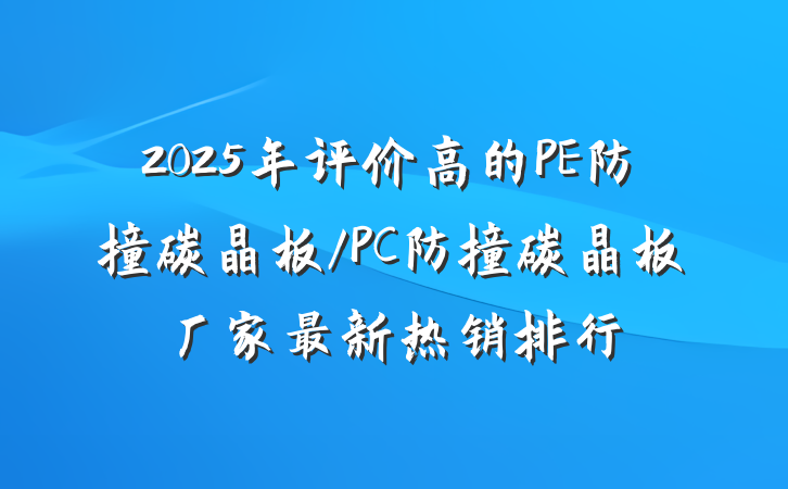 2025年评价高的PE防撞碳晶板/PC防撞碳晶板厂家最新热销排行