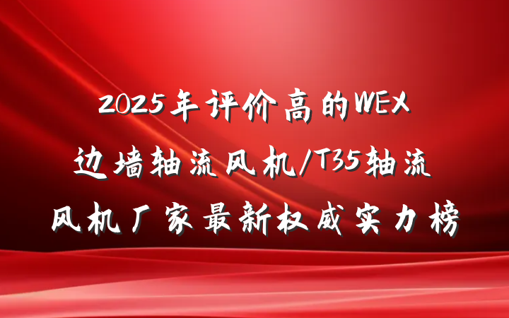 2025年评价高的WEX边墙轴流风机/T35轴流风机厂家最新权威实力榜