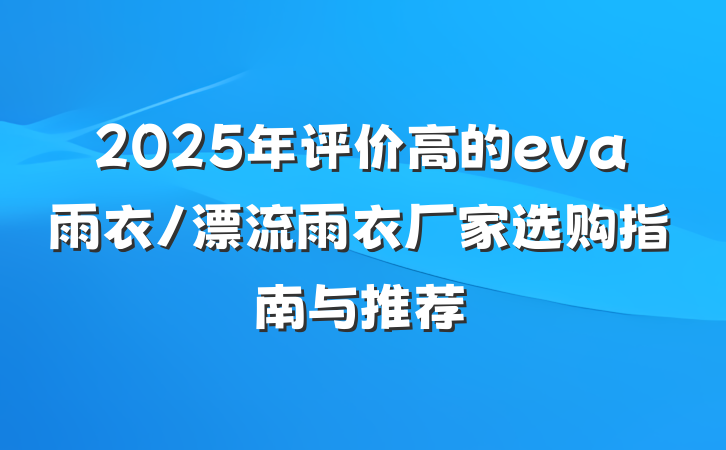 2025年评价高的eva雨衣/漂流雨衣厂家选购指南与推荐
